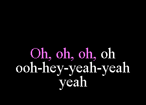 Oh, oh, oh, oh
ooll-hey-yeah-yeah
yeah