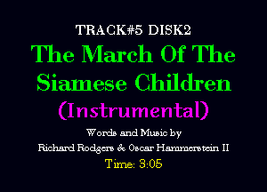 TRACK4iL5 DISK2

The March Of The
Siamese Children

Words and Music by
Richard Rodgm 3c Oscar Hmmmwin II

TiIDBI 305
