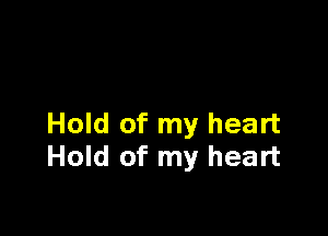 Hold of my heart
Hold of my heart