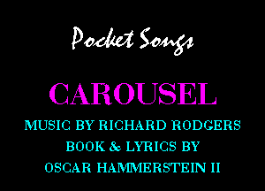 DOM 50454
CAROUSEL

MUSIC BY RICHARD RODGERS
BOOK 8c LYRICS BY
OSCAR HAMMERSTEIN II