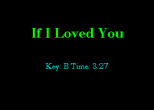 If I Loved You

Key B Time 3 27