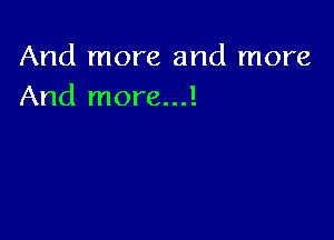 And more and more
And more...!