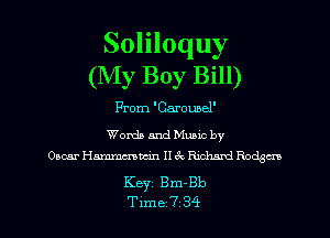 Soliloquy
(My Boy Bill)
From'Carounel'

Words and Mumc by
Oacar Hmmmtcin 11? Richard Rodgcn

KBYI Bm-Bb
Tlme 7 34