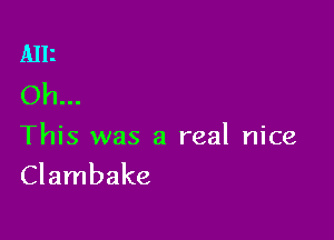 Alli
Oh...

This was a real nice
Clambake