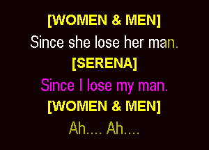 IWOMEN 8t MENI

Since she lose her man.
ISERENAl

IWOMEN 8 MENJ
Ah.... Ah...