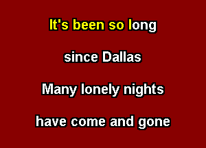It's been so long
since Dallas

Many lonely nights

have come and gone