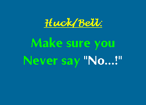 H Balk

Make sure you

Never say No...!