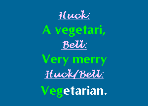 Hooch
A vegetari,
8911A

Very merry
H Beat

Vegetarian.