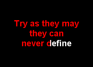 Try as they may

they can
neverdeyne