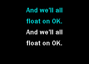 And we'll all
float on OK.

And we'll all
float on OK.