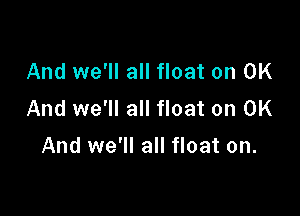 And we'll all float on OK

And we'll all float on UK
And we'll all float on.