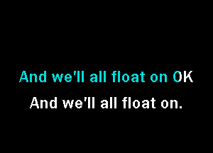 And we'll all float on UK
And we'll all float on.