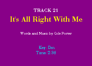 TRACK 21

It's All Right With Me

Womb And Music by 0013 Pom

Key Dm
Tune 236