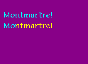 Montmar'tre!
Montmartre!