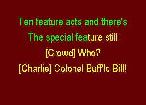 Ten feature acts and there's
The special feature still

lCrowdl Who?
ICharliel Colonel BuHJIo Bill!