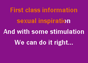 First class information

sexual inspiration

And with some stimulation
We can do it right...