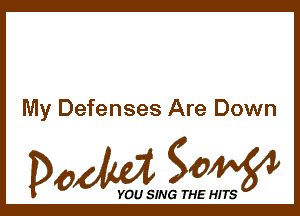 My Defenses Are Down

Dada WW

YOU SING THE HITS