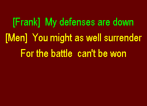 IFrankl My defenses are down
lMenl You might as well surrender

For the battle can't be won