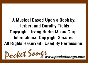 A Musical Based Upon a Book byz
Herbert and Dorothy Fields

Copyright Irving Berlin Music Corp.
International Copyright Secured
All Rights Reserved. Used By Permission.

DOM SOWW.WCketsongs.com