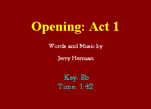 Openingz Act 1

Worda and Muuc by

Jury Human

Keyr Bb
Time 1 42