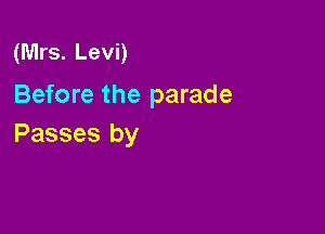 (Mrs. Levi)
Before the parade

Passes by