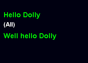Hello Dolly
(All)

Well hello Dolly