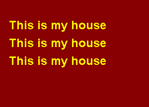 This is my house
This is my house

This is my house