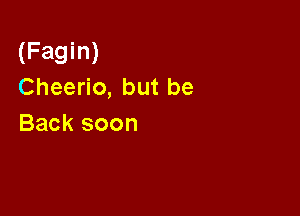 (BoyS)
Solong

Fare thee well
Pip pip, cheerio
We'll be back soon