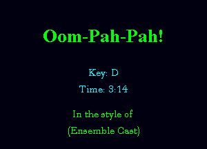 Oom-Pah-Pah!

Keyz D
Timer 314

In the style of
(Ensemble Cast)