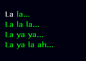 La la...
La la la...

La ya ya...
La ya la ah...