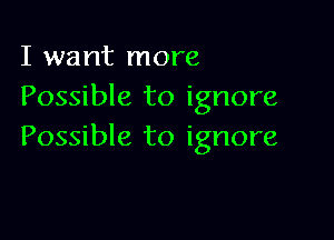I want more
Possible to ignore

Possible to ignore