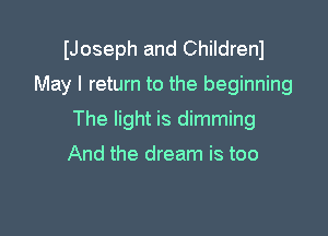IJoseph and Childrenl
May I return to the beginning

The light is dimming

And the dream is too