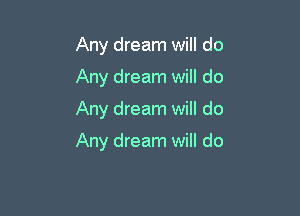 Any dream will do
Any dream will do

Any dream will do

Any dream will do