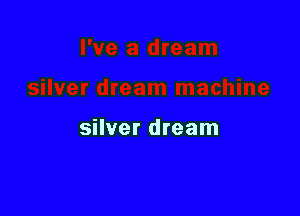 silver dream