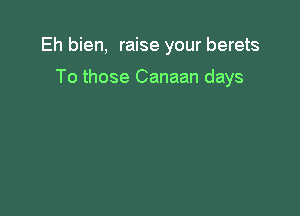 Eh bien, raise your berets

To those Canaan days