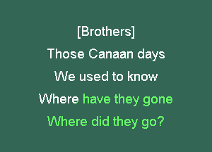 IBrothersJ

Those Canaan days

We used to know
Where have they gone
Where did they go?