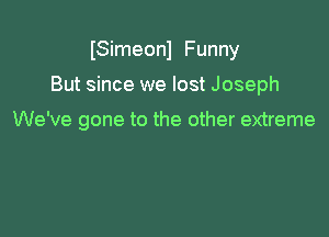 ISimeonl Funny

But since we lost Joseph

We've gone to the other extreme
