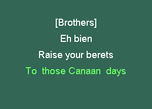 IBrothersJ
Eh bien

Raise your berets

To those Canaan days