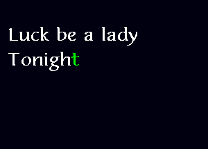 Luck be a lady
Tonight