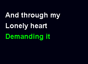 And through my
Lonely heart

Demanding it