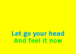 Let go your head