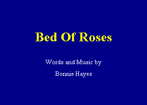 Bed Of Roses

Woxds and Musm by

Some Hayes