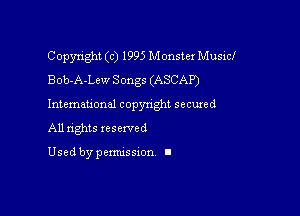 Copyright (c) 1995 Monster Musicf
Bob-A-Lew Songs (ASCAP)

Intemau'onal copynght secured
All nghts xesewed

Used by pemussxon I