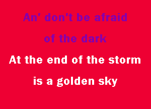 At the end of the storm

is a golden sky