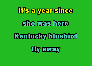 It's a year since

she was here

Kentucky bluebird

fly away