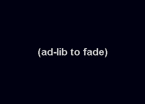 (ad-lib to fade)