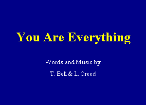 You Are Everything

Woxds and Musm by
T Belle L Creed