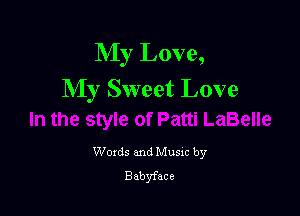 My Love,
My Sweet Love

Woxds and Musxc by
Babyface