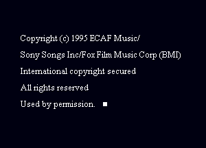 Copyright (c) 1995 ECAF Music!f
Sony Songs Inchox Film Music Corp (BMI)

Intemau'onal copynghl secured

All rights reserved

Used by pemussxon I