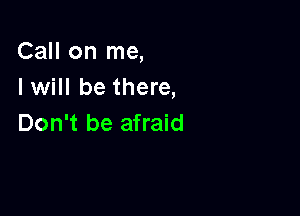 CaHonnw,
I will be there,

Don't be afraid